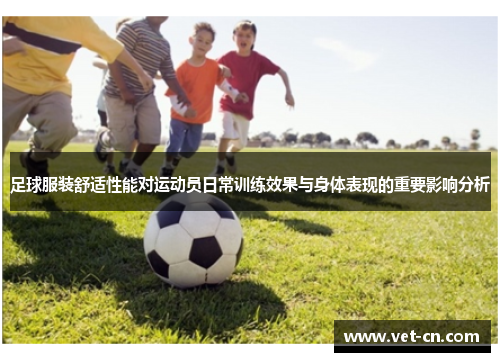 足球服装舒适性能对运动员日常训练效果与身体表现的重要影响分析
